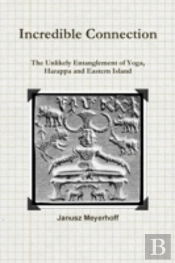 Incredible Connection. The Unlikely Entaglement Of Yoga, Harappa And Eastern Island