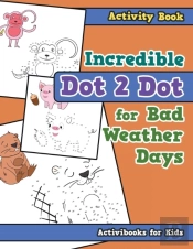 Incredible Dot 2 Dot For Bad Weather Days Activity Book Book