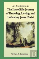 Incredible Journey Of Knowing, Loving, And Following Jesus Christ