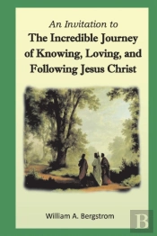 Incredible Journey Of Knowing, Loving, And Following Jesus Christ