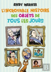 Incroyable Histoire Des Objets De Tous Les Jours (L)