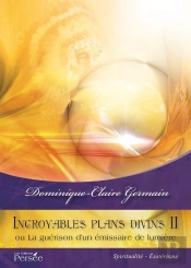 Incroyables Plans Divins Ii ; Ou La Guérison D'Un Émissaire De Lumière