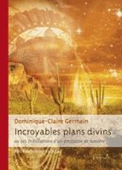 Incroyables Plans Divins Ou Les Tribulations D'Un Émissaire De Lumière