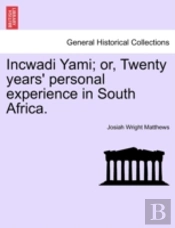 Incwadi Yami; Or, Twenty Years' Personal