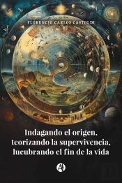 Indagando El Origen, Teorizando La Supervivencia, Lucubrando El Fin De La Vida