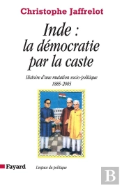Inde : La Démocratie Par La Caste : Histoire D'Une Mutation Socio-Politique (1885-2005)