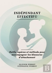 Indépendant Effectif© : Outils, Repères Et Méthode Pour Accompagner Les Blessures D'Attachement