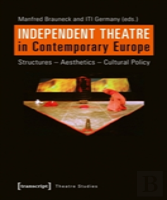 Independent Theatre In Contemporary Europe Â€“ Structures Â€“ Aesthetics Â€“ Cultural Policy