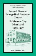 Index To Baptisms, Burials And Confirmations, Second German Evangelical Lutheran Church, Baltimore City, Maryland, 1835-1867