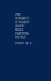 Index To Biographies Of Englishmen, 1000-1485, Found In Dissertations And Theses.