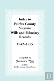 Index To Fairfax County, Virginia, Wills And Fiduciary Records, 1742-1855