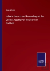 Index To The Acts And Proceedings Of The General Assembly Of The Church Of Scotland