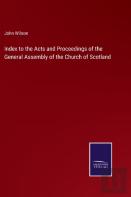 Index To The Acts And Proceedings Of The General Assembly Of The Church Of Scotland