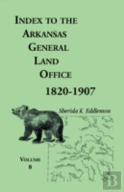 Index To The Arkansas General Land Office 1820-1907, Volume Eight: Covering The Counties Of Marion, Stone, Baxter, Fulton, Izard, And Cleburne