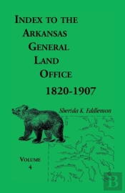 Index To The Arkansas General Land Office, 1820-1907, Volume Four