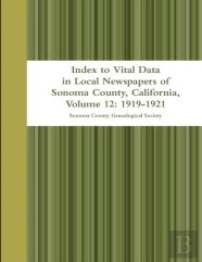 Index To Vital Data In Local Newspapers Of Sonoma County, California, Volume 12: 1919-1921