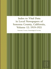 Index To Vital Data In Local Newspapers Of Sonoma County, California, Volume 12: 1919-1921