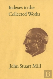 Indexes To The Collected Works Of John Stuart Mill