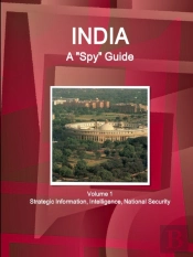 India A Spy Guide Volume 1 Strategic Information, Intelligence, National Security