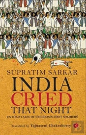 India Cried That Night: Untold Tales Of Freedomâ€™S Foot Soldiers