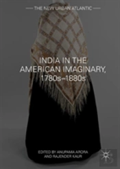 India In The American Imaginary, 1780sâ€“1880s