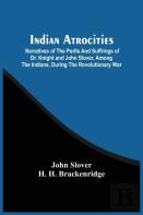 Indian Atrocities; Narratives Of The Perils And Suffrings Of Dr. Knight And John Slover, Among The Indians, During The Revolutionary War