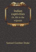 Indian Captivities Or, Life In The Wigwam