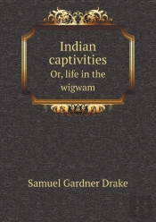 Indian Captivities Or, Life In The Wigwam