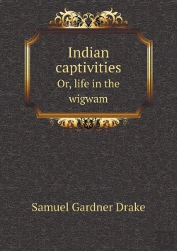 Bertrand.pt - Indian Captivities Or, Life In The Wigwam