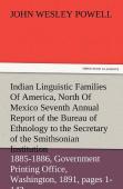 Indian Linguistic Families Of America, North Of Mexico Seventh Annual Report Of The Bureau Of Ethnology To The Secretary Of The Smithsonian Institution, 1885-1886, Government Printing Office, Washingt