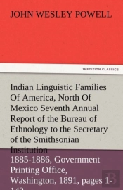Indian Linguistic Families Of America, North Of Mexico Seventh Annual Report Of The Bureau Of Ethnology To The Secretary Of The Smithsonian Institution, 1885-1886, Government Printing Office, Washingt