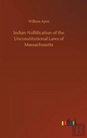 Indian Nullification Of The Unconstitutional Laws Of Massachusetts