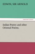 Indian Poetry Containing The Indian Song Of Songs, From The Sanskrit Of The Gita Govinda Of Jayadeva, Two Books From The Iliad Of India (Mahabharata), Proverbial Wisdom From The Shlokas Of The Hitopad