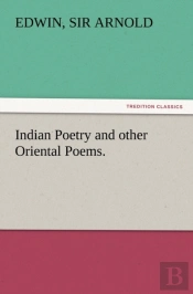 Indian Poetry Containing The Indian Song Of Songs, From The Sanskrit Of The Gita Govinda Of Jayadeva, Two Books From The Iliad Of India (Mahabharata), Proverbial Wisdom From The Shlokas Of The Hitopad