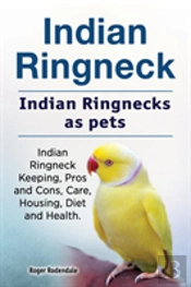 Indian Ringneck. Indian Ringnecks As Pets. Indian Ringneck Keeping, Pros And Cons, Care, Housing, Diet And Health.
