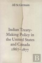 Indian Treaty-Making Policy In The United States And Canada, 1867-1877
