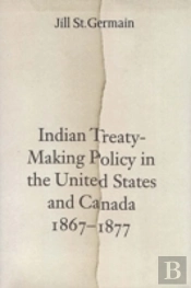 Indian Treaty-Making Policy In The United States And Canada, 1867-1877