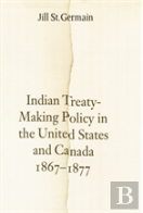 Indian Treaty-Making Policy In The United States And Canada, 1867-1877