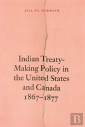 Indian Treaty-Making Policy In The United States And Canada, 1867-1877
