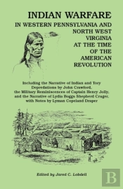 Indian Warfare In Western Pennsylvania And North West Virginia At The Time Of The American Revolution, Including The Narrative Of Indian And Tory Depr