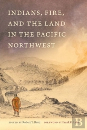Indians, Fire, And The Land In The Pacific Northwest