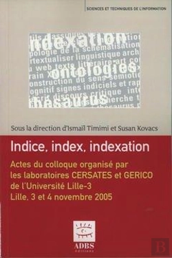 Bertrand.pt - Indice, Index, Indexation ; Actes Du Colloque Organisé Par Les Laboratoires Cersates Et Gerico De L'Université Lille-3 ; Lille, 3 Et 4 Novembre 2005
