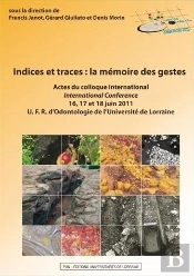 Indices Et Traces : La Mémoire Des Gestes : Actes Du Colloque International - 16, 17 Et 18 Juin 2011 - Ufr D'Odontologie De L'Université De Lorraine