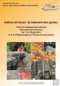 Bertrand.pt - Indices Et Traces : La Mémoire Des Gestes : Actes Du Colloque International - 16, 17 Et 18 Juin 2011 - Ufr D'Odontologie De L'Université De Lorraine