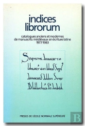 Indices Librorum ; Catalogues Anciens Et Modernes Des Manuscrits Medievaux En Ecriture Latine