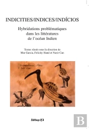 Indicities/Indices/Indicios ; Hybridations Problématiques Dans Les Littératures De L'Océan Indien