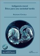 Indigencia Moral. Etica Para Una Sociedad Tardia