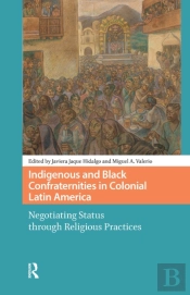 Indigenous And Black Confraternities In Colonial Latin America