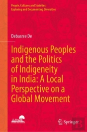 Indigenous Peoples And The Politics Of Indigeneity In India: A Local Perspective On A Global Movement