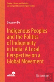 Indigenous Peoples And The Politics Of Indigeneity In India: A Local Perspective On A Global Movement